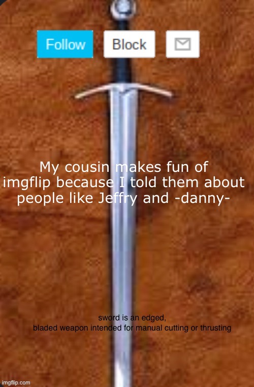 Announcement template for i_enjoy_memes and strike | My cousin makes fun of imgflip because I told them about people like Jeffry and -danny- | image tagged in announcement template for i_enjoy_memes and strike | made w/ Imgflip meme maker
