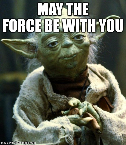 Ai meme | MAY THE FORCE BE WITH YOU | image tagged in memes | made w/ Imgflip meme maker