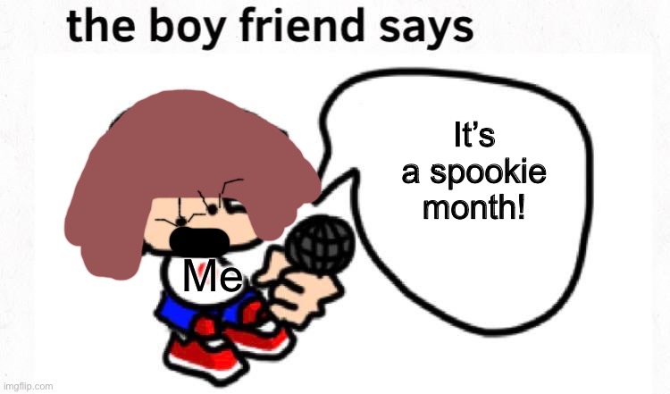 the boyfriend says | It’s a spookie month! Me | image tagged in the boyfriend says | made w/ Imgflip meme maker