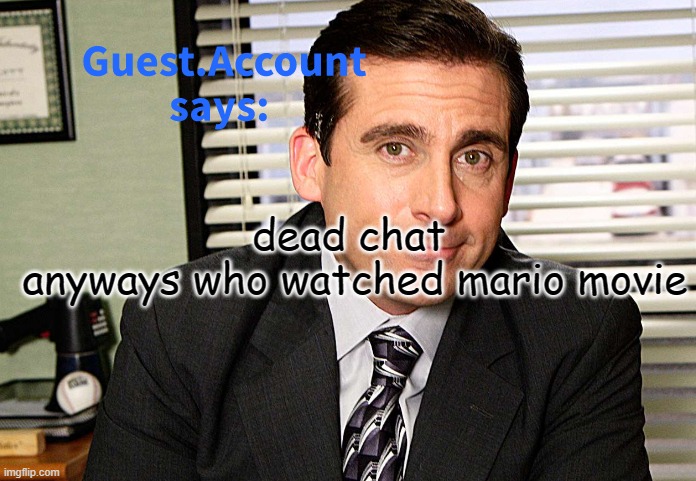 Guest.Account Template Real | dead chat 

anyways who watched mario movie | image tagged in guest account template real | made w/ Imgflip meme maker
