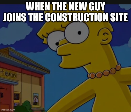 WHEN THE NEW GUY JOINS THE CONSTRUCTION SITE | made w/ Imgflip meme maker