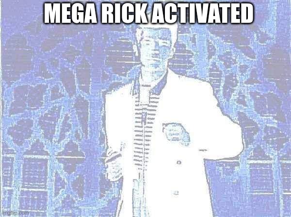 rickrolling | MEGA RICK ACTIVATED | image tagged in rickrolling | made w/ Imgflip meme maker