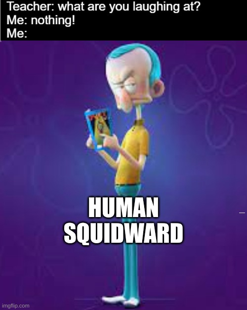 HUMAN SQUIDWARD; U7Y6543212345678765432 | image tagged in thinking in class,squidward | made w/ Imgflip meme maker