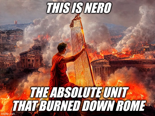 This is Nero | THIS IS NERO; THE ABSOLUTE UNIT THAT BURNED DOWN ROME | image tagged in latin,roman | made w/ Imgflip meme maker