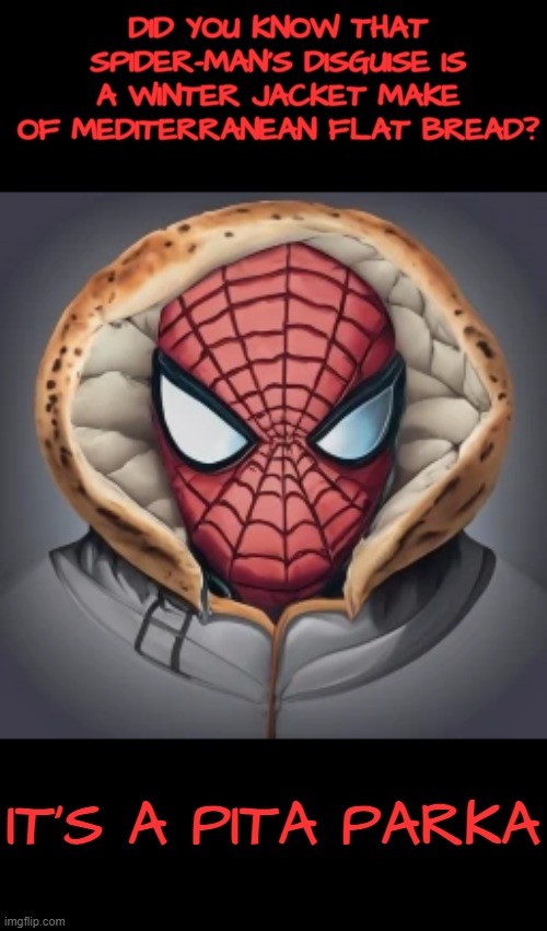 Spider Man pun | DID YOU KNOW THAT SPIDER-MAN'S DISGUISE IS A WINTER JACKET MAKE OF MEDITERRANEAN FLAT BREAD? IT'S A PITA PARKA | image tagged in spiderman peter parker,spiderman,peter parker | made w/ Imgflip meme maker