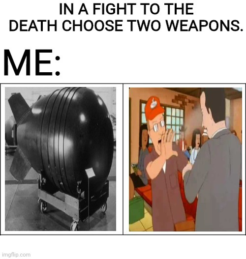 What's Yours? | image tagged in nuclear bomb,dale gribble,pocket,sand,deadly,weapons | made w/ Imgflip meme maker