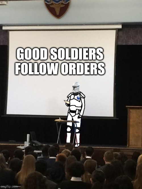 Clone trooper gives speech | GOOD SOLDIERS FOLLOW ORDERS | image tagged in clone trooper gives speech | made w/ Imgflip meme maker