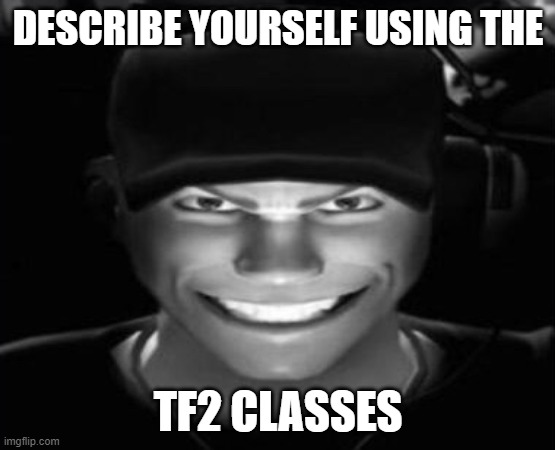 DO IT NOW | DESCRIBE YOURSELF USING THE; TF2 CLASSES | image tagged in gamer scout,tf2 | made w/ Imgflip meme maker