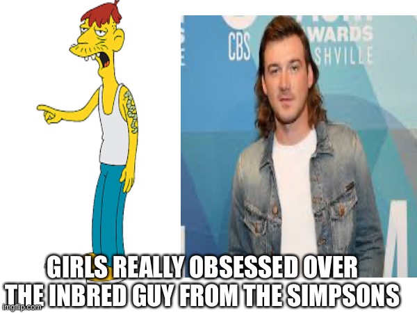 change my mind | GIRLS REALLY OBSESSED OVER THE INBRED GUY FROM THE SIMPSONS | image tagged in funny | made w/ Imgflip meme maker