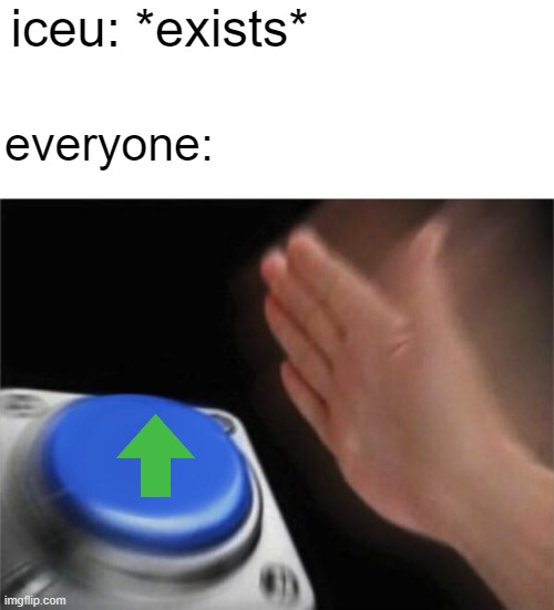 iceu: *exists*; everyone: | image tagged in memes,blank transparent square,blank nut button | made w/ Imgflip meme maker
