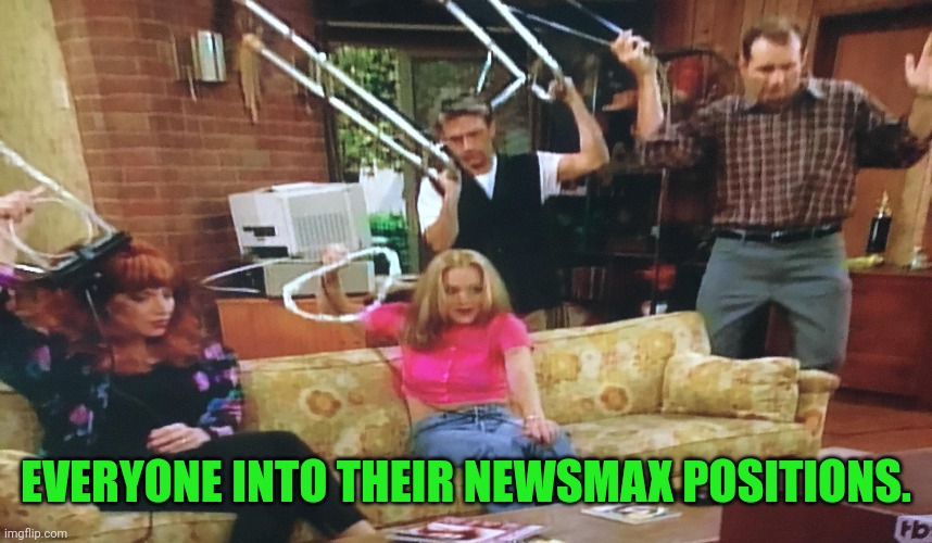 EVERYONE INTO THEIR NEWSMAX POSITIONS. | made w/ Imgflip meme maker