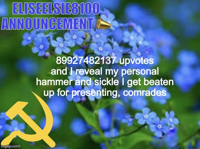 No it real!!!1!11 | 89927482137 upvotes and I reveal my personal hammer and sickle I get beaten up for presenting, comrades | image tagged in elizabeth won t shut up about antisemitism so i won t shut up ab | made w/ Imgflip meme maker