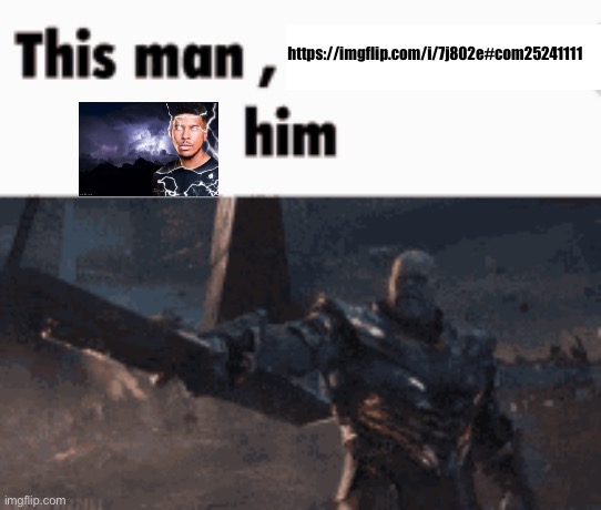 This man, _____ him | https://imgflip.com/i/7j802e#com25241111 | image tagged in this man _____ him | made w/ Imgflip meme maker