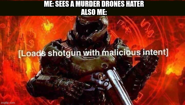 ME: SEES A MURDER DRONES HATER
ALSO ME: | image tagged in murder drones | made w/ Imgflip meme maker