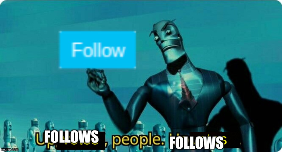Upvotes people, upvotes. | FOLLOWS FOLLOWS | image tagged in upvotes people upvotes | made w/ Imgflip meme maker