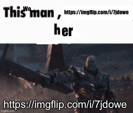 This man, _____ him | Wo; https://imgflip.com/i/7jdowe; er; https://imgflip.com/i/7jdowe | image tagged in this man _____ him | made w/ Imgflip meme maker
