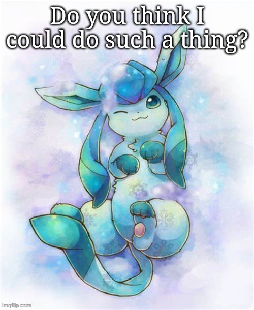 Me when I'm charged for warcrimes: | Do you think I could do such a thing? | image tagged in glaceon laying on a could,glaceon,frost | made w/ Imgflip meme maker