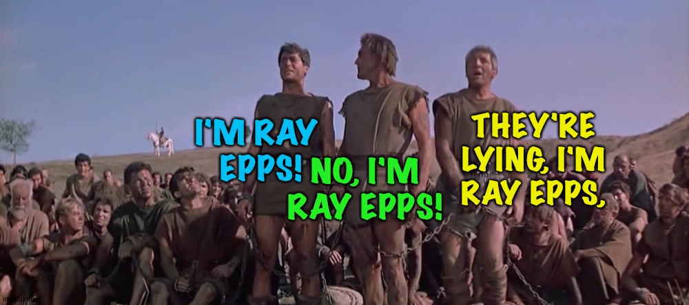 Were All Spartacus  | I'M RAY 
EPPS! NO, I'M RAY EPPS! THEY'RE
LYING, I'M
RAY EPPS, | image tagged in we're all spartacus | made w/ Imgflip meme maker