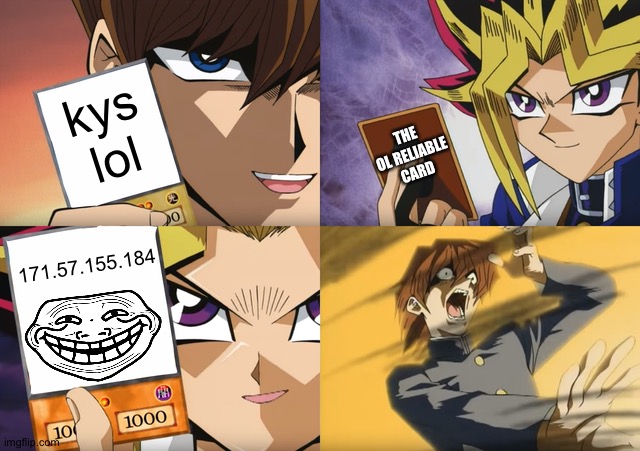 Tricked! | kys lol; THE OL RELIABLE CARD; 171.57.155.184 | image tagged in yugioh card flip,ip address,yu gi oh,funny,memes | made w/ Imgflip meme maker