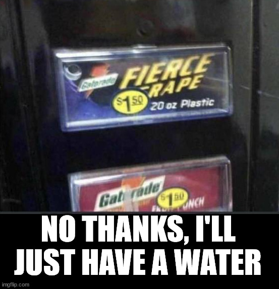 NO THANKS, I'LL JUST HAVE A WATER | made w/ Imgflip meme maker