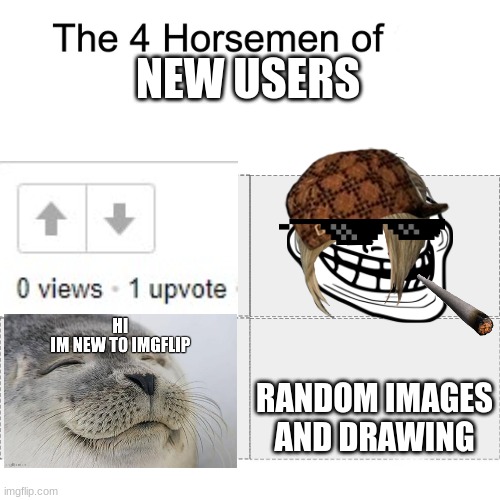 im not new | NEW USERS; RANDOM IMAGES AND DRAWING | image tagged in four horsemen | made w/ Imgflip meme maker