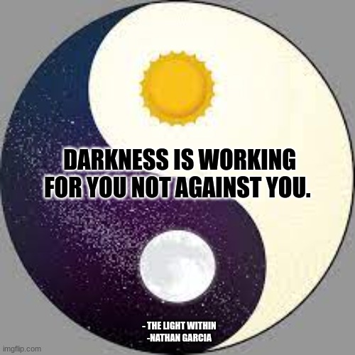 DARKNESS IS WORKING FOR YOU NOT AGAINST YOU. - THE LIGHT WITHIN
-NATHAN GARCIA | image tagged in holy spirit | made w/ Imgflip meme maker