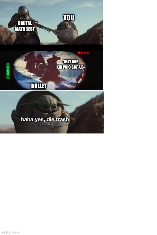 math test noob | YOU; BRUTAL MATH TEST; THAT ONE KID WHO GOT A B-; BULLET | image tagged in baby yoda | made w/ Imgflip meme maker