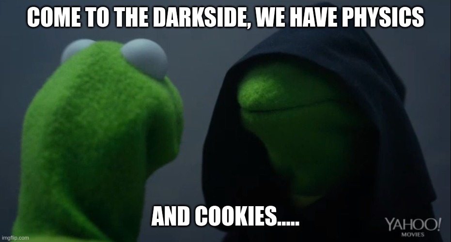 gotta potate | COME TO THE DARKSIDE, WE HAVE PHYSICS; AND COOKIES..... | image tagged in darkside kermit | made w/ Imgflip meme maker