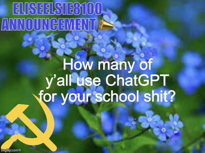 Elizabeth won’t shut up about antisemitism so I won’t shut up ab | How many of y’all use ChatGPT for your school shit? | image tagged in elizabeth won t shut up about antisemitism so i won t shut up ab | made w/ Imgflip meme maker