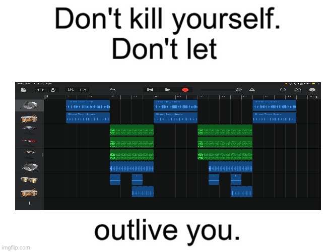M | image tagged in don't kill yourself don't let blank outlive you | made w/ Imgflip meme maker