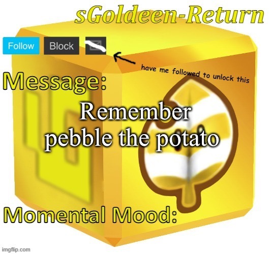 sGoldeen announcement template (thanks Pyth2nkiCode) | Remember pebble the potato | image tagged in sgoldeen announcement template thanks pyth2nkicode | made w/ Imgflip meme maker