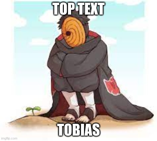 tobias | TOP TEXT; TOBIAS | image tagged in tobi,top text | made w/ Imgflip meme maker