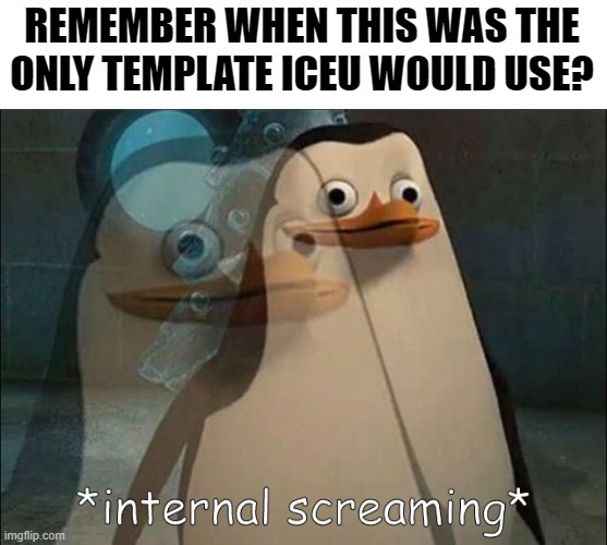 Private Internal Screaming | REMEMBER WHEN THIS WAS THE ONLY TEMPLATE ICEU WOULD USE? | image tagged in private internal screaming,iceu,memes,relatable | made w/ Imgflip meme maker