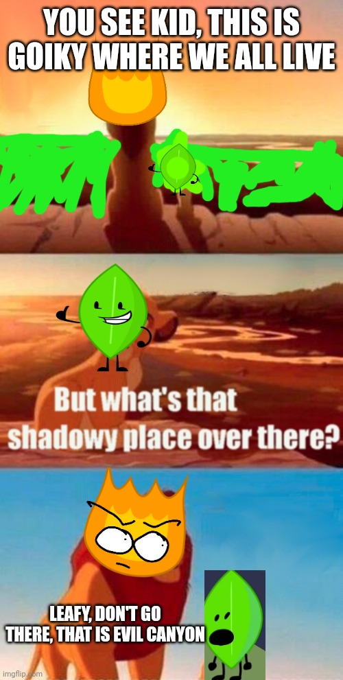 She disobeyed and she went anyway in BFDIA 1 | YOU SEE KID, THIS IS GOIKY WHERE WE ALL LIVE; LEAFY, DON'T GO THERE, THAT IS EVIL CANYON | image tagged in memes,simba shadowy place | made w/ Imgflip meme maker