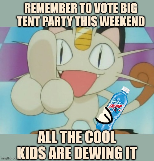 Meowth Party is the most important part of the big tent party | REMEMBER TO VOTE BIG TENT PARTY THIS WEEKEND; ALL THE COOL KIDS ARE DEWING IT | image tagged in meowth dickhand,meowth is your god,bow before him | made w/ Imgflip meme maker