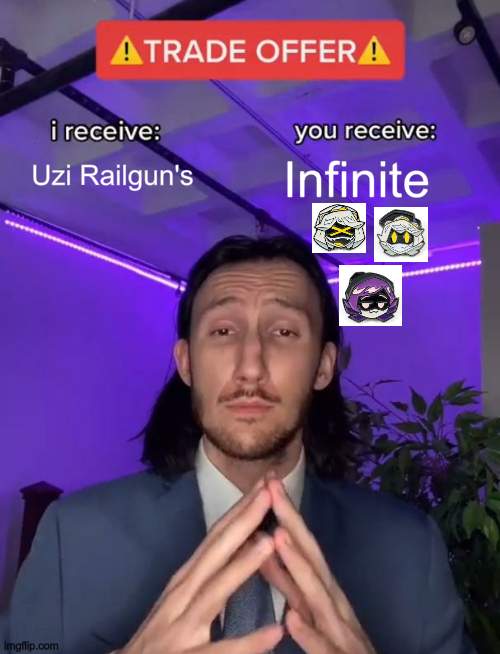 Trade Offer | Uzi Railgun's; Infinite | image tagged in trade offer | made w/ Imgflip meme maker