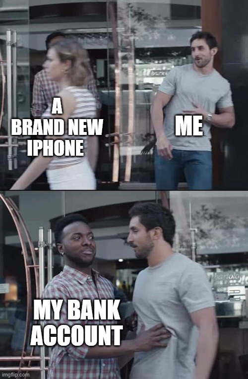 black guy stopping | ME; A BRAND NEW IPHONE; MY BANK ACCOUNT | image tagged in black guy stopping,daily memes,memes,funny | made w/ Imgflip meme maker