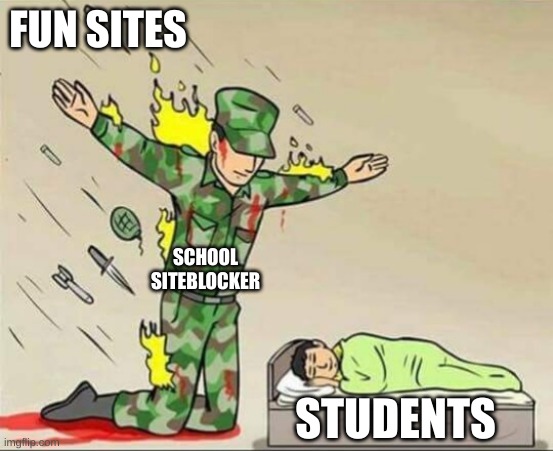 NOO! YOU CAN't JUST BAN COOLMATH GAMES!! | FUN SITES; SCHOOL SITEBLOCKER; STUDENTS | image tagged in soldier protecting sleeping child | made w/ Imgflip meme maker