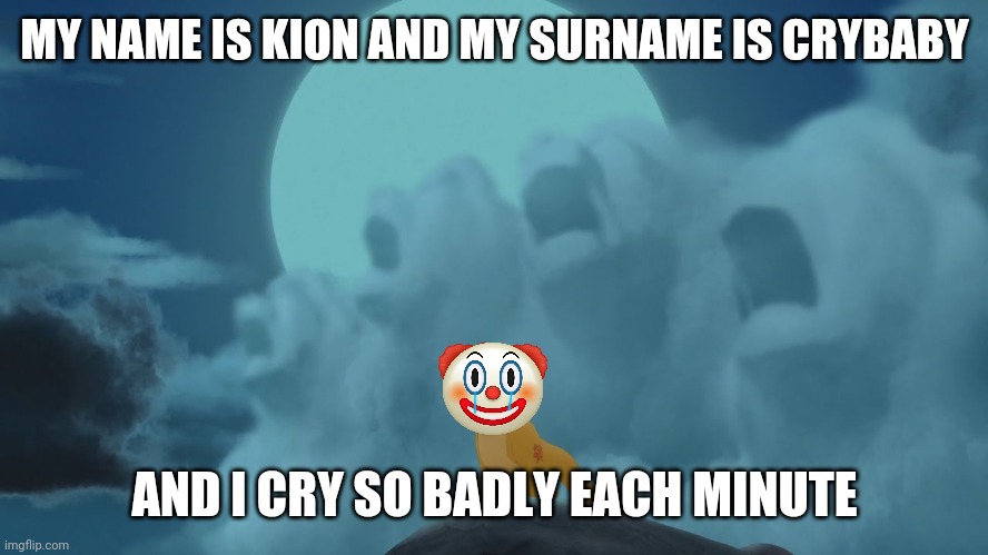 Kion Crybaby speech | MY NAME IS KION AND MY SURNAME IS CRYBABY; AND I CRY SO BADLY EACH MINUTE | image tagged in kion yawning | made w/ Imgflip meme maker