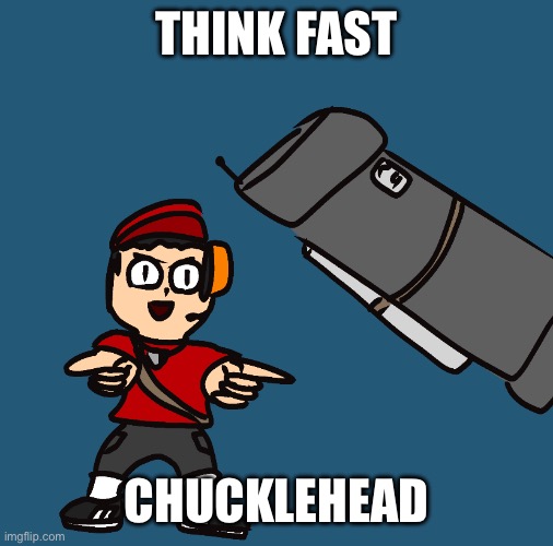 THINK FAST CHUCKLEHEAD | THINK FAST; CHUCKLEHEAD | image tagged in tf2,tf2 scout,drawing | made w/ Imgflip meme maker