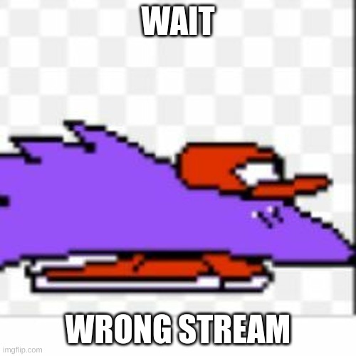 Wrong stream | WAIT; WRONG STREAM | image tagged in pizza tower | made w/ Imgflip meme maker