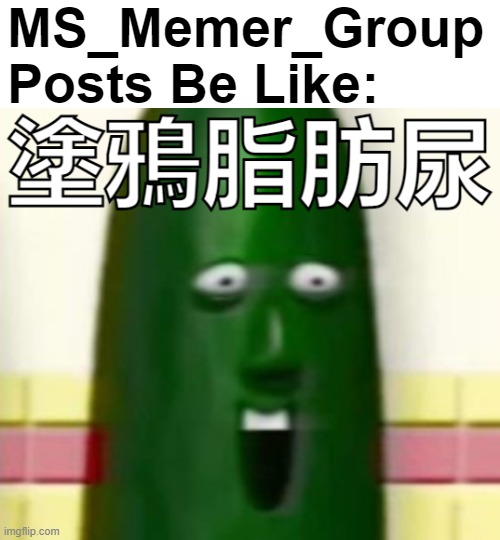 MS_Memer_Group Posts Be Like: | made w/ Imgflip meme maker