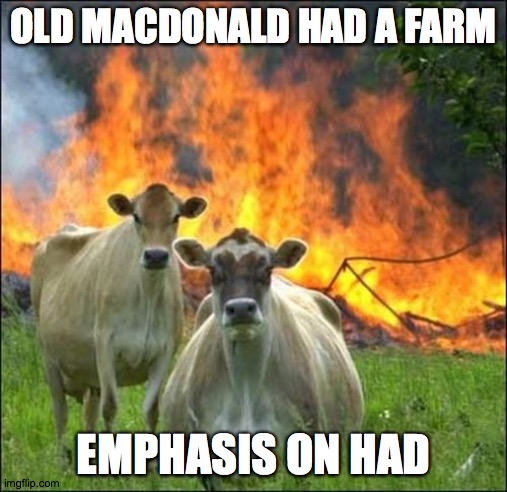 old macdonald had a farm, but not anymore!!! | OLD MACDONALD HAD A FARM; EMPHASIS ON HAD | image tagged in memes,evil cows | made w/ Imgflip meme maker