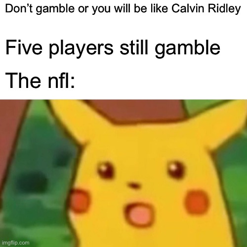 Gambler | Don’t gamble or you will be like Calvin Ridley; Five players still gamble; The nfl: | image tagged in memes,surprised pikachu | made w/ Imgflip meme maker