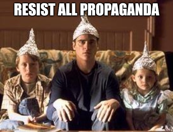 tinfoilhats | RESIST ALL PROPAGANDA | image tagged in tinfoilhats | made w/ Imgflip meme maker