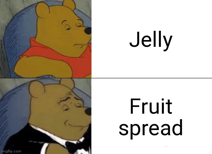 No title here | Jelly; Fruit spread | image tagged in memes,tuxedo winnie the pooh,funny,why are you reading this | made w/ Imgflip meme maker