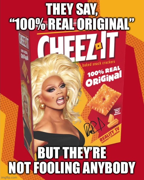 Going to hell fast | THEY SAY, “100% REAL ORIGINAL”; BUT THEY’RE NOT FOOLING ANYBODY | image tagged in drag queen,cracker | made w/ Imgflip meme maker