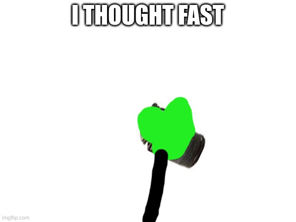I THOUGHT FAST | made w/ Imgflip meme maker