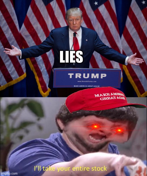 LIES | image tagged in donald trump,i'll take your entire stock | made w/ Imgflip meme maker
