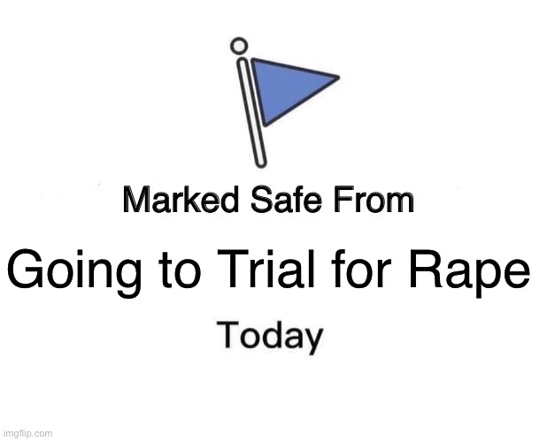 Marked Safe From Meme | Going to Trial for Rape | image tagged in memes,marked safe from | made w/ Imgflip meme maker
